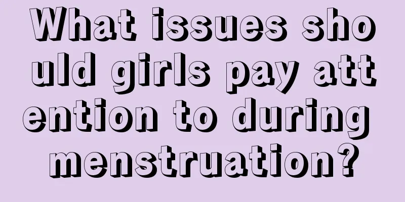 What issues should girls pay attention to during menstruation?