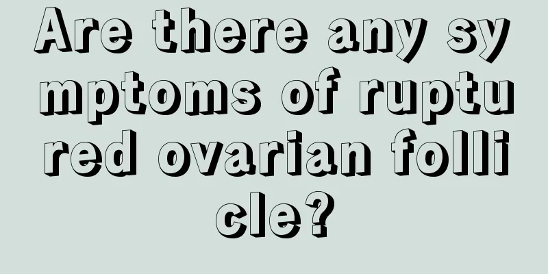 Are there any symptoms of ruptured ovarian follicle?