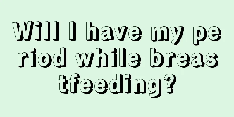 Will I have my period while breastfeeding?