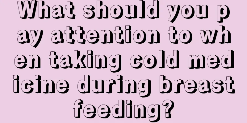 What should you pay attention to when taking cold medicine during breastfeeding?