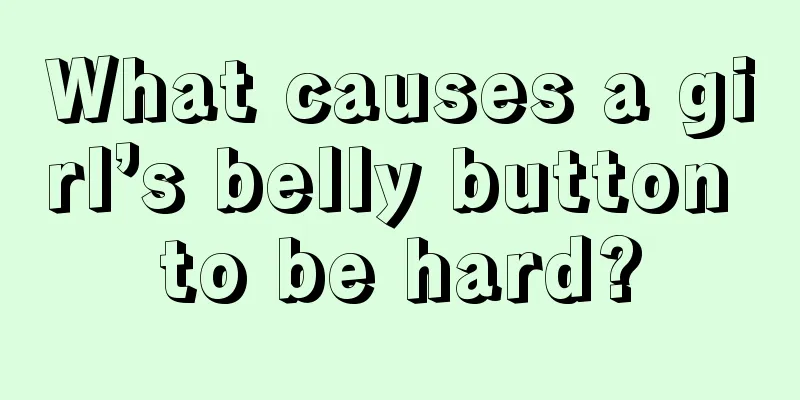 What causes a girl’s belly button to be hard?