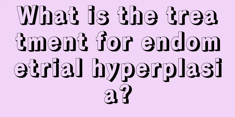 What is the treatment for endometrial hyperplasia?