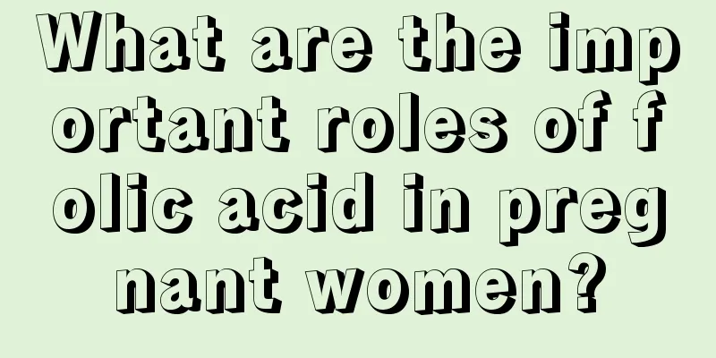 What are the important roles of folic acid in pregnant women?