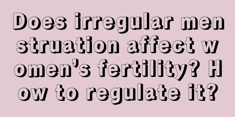 Does irregular menstruation affect women’s fertility? How to regulate it?