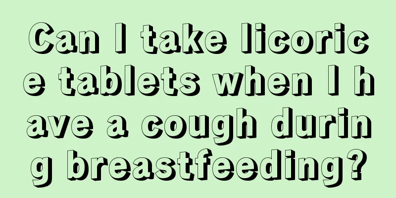 Can I take licorice tablets when I have a cough during breastfeeding?