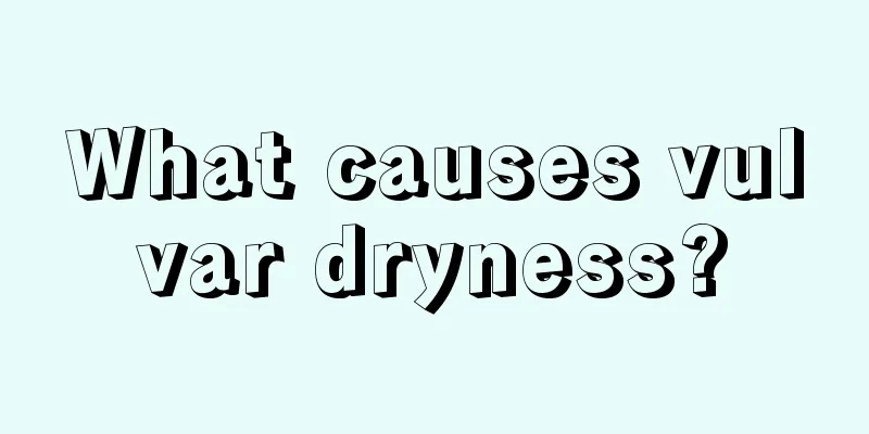 What causes vulvar dryness?