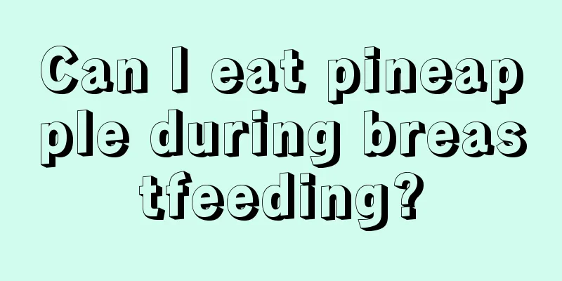 Can I eat pineapple during breastfeeding?