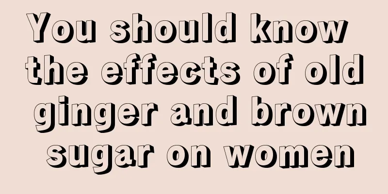 You should know the effects of old ginger and brown sugar on women