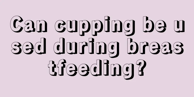 Can cupping be used during breastfeeding?