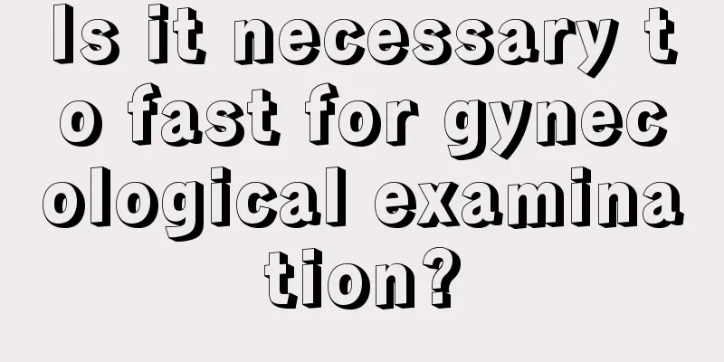 Is it necessary to fast for gynecological examination?