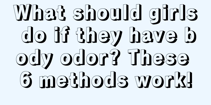 What should girls do if they have body odor? These 6 methods work!