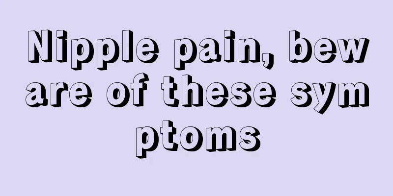 Nipple pain, beware of these symptoms