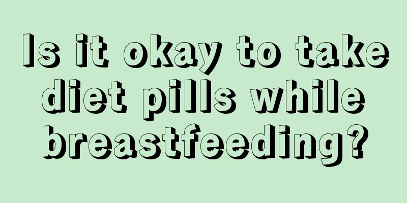 Is it okay to take diet pills while breastfeeding?