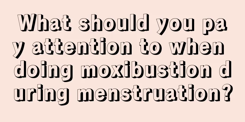 What should you pay attention to when doing moxibustion during menstruation?