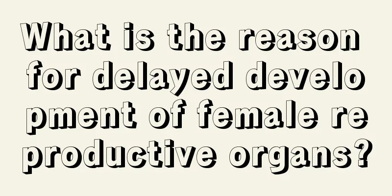 What is the reason for delayed development of female reproductive organs?