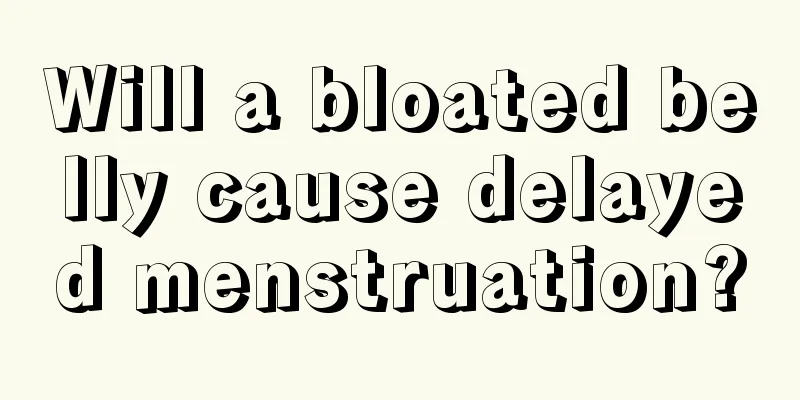 Will a bloated belly cause delayed menstruation?