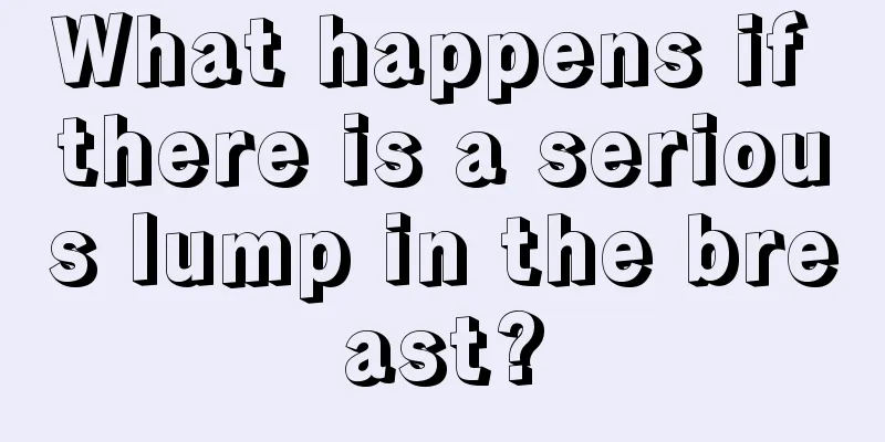 What happens if there is a serious lump in the breast?