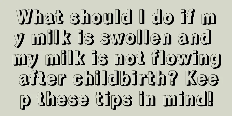 What should I do if my milk is swollen and my milk is not flowing after childbirth? Keep these tips in mind!