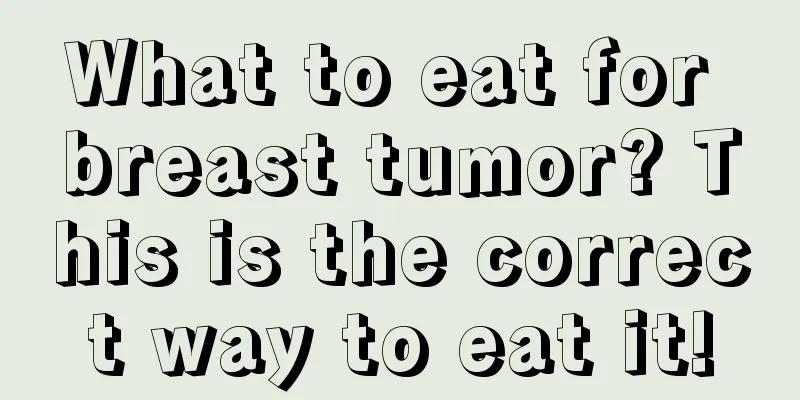 What to eat for breast tumor? This is the correct way to eat it!