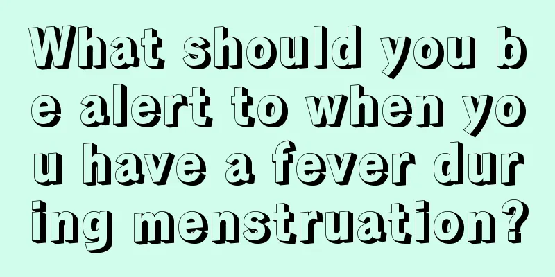 What should you be alert to when you have a fever during menstruation?