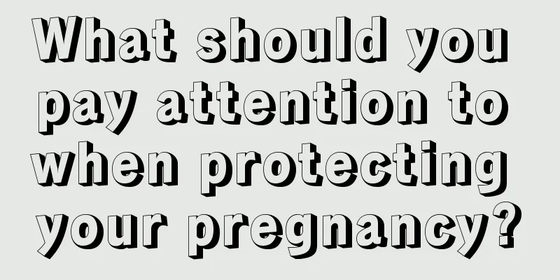 What should you pay attention to when protecting your pregnancy?