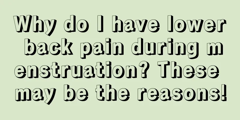 Why do I have lower back pain during menstruation? These may be the reasons!