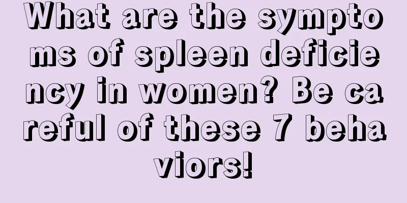 What are the symptoms of spleen deficiency in women? Be careful of these 7 behaviors!