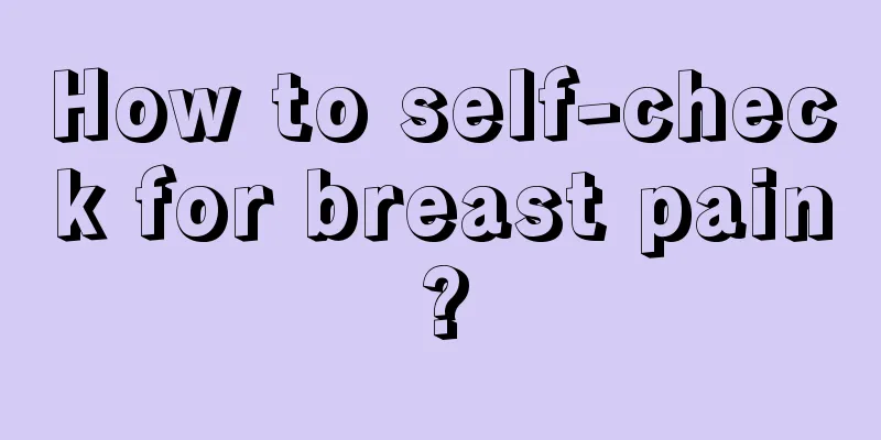 How to self-check for breast pain?