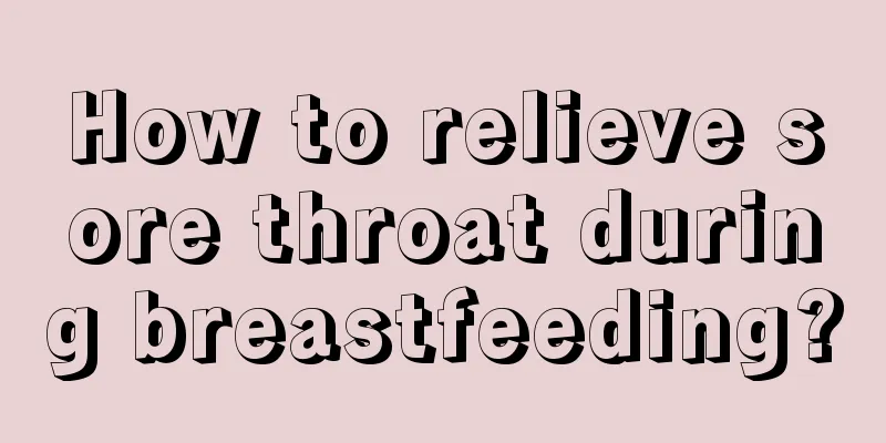 How to relieve sore throat during breastfeeding?