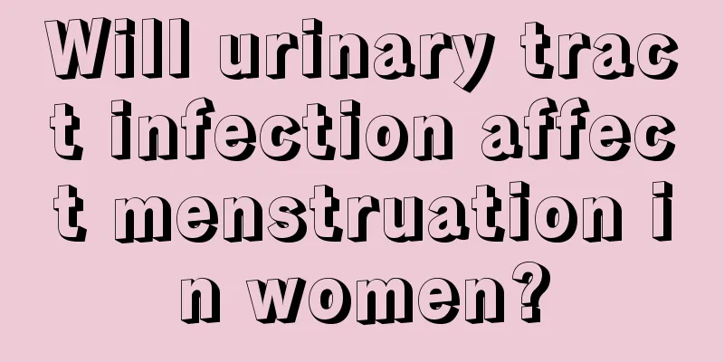 Will urinary tract infection affect menstruation in women?