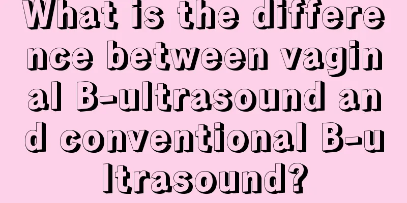 What is the difference between vaginal B-ultrasound and conventional B-ultrasound?