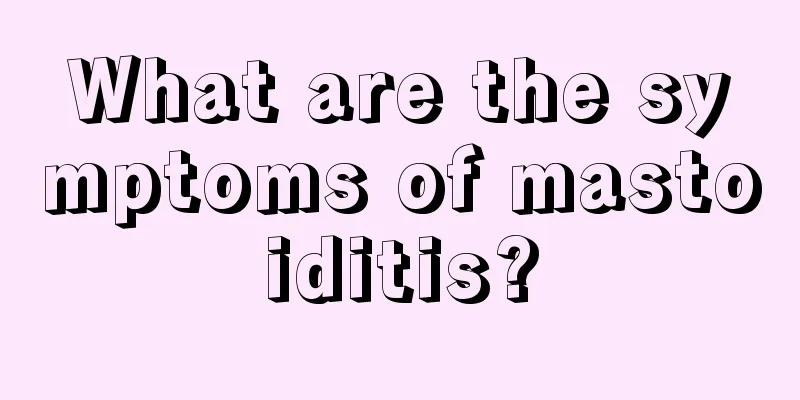 What are the symptoms of mastoiditis?