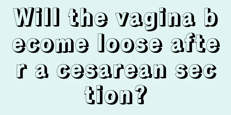 Will the vagina become loose after a cesarean section?