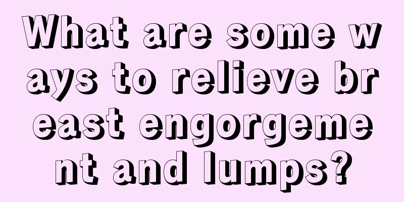 What are some ways to relieve breast engorgement and lumps?