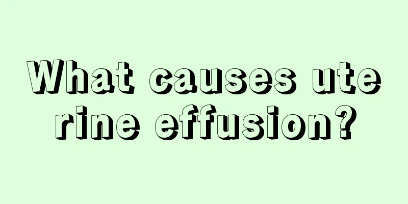 What causes uterine effusion?