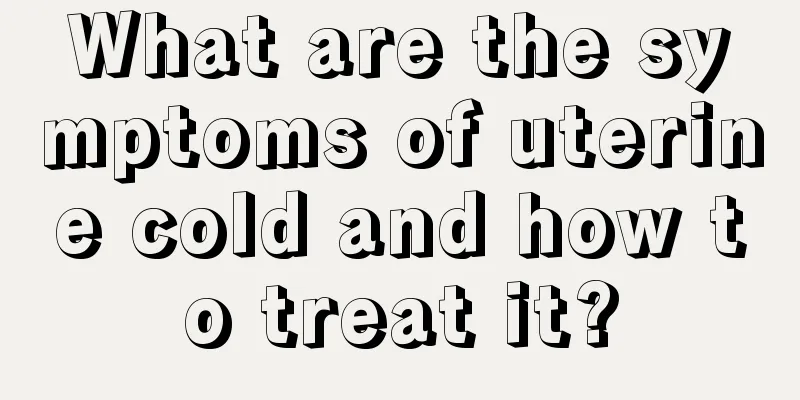 What are the symptoms of uterine cold and how to treat it?