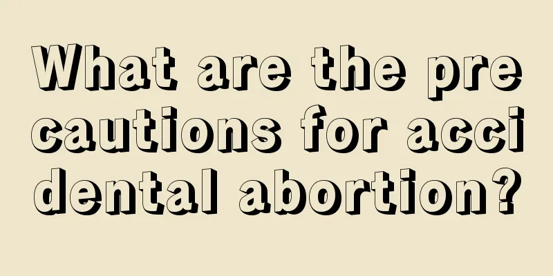 What are the precautions for accidental abortion?