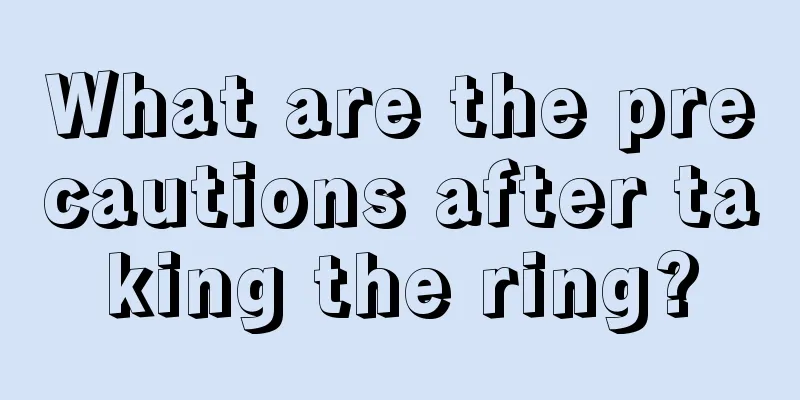 What are the precautions after taking the ring?