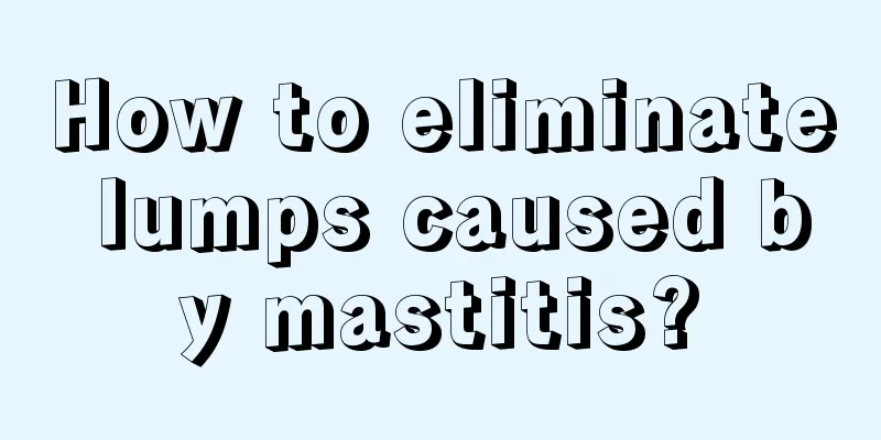 How to eliminate lumps caused by mastitis?