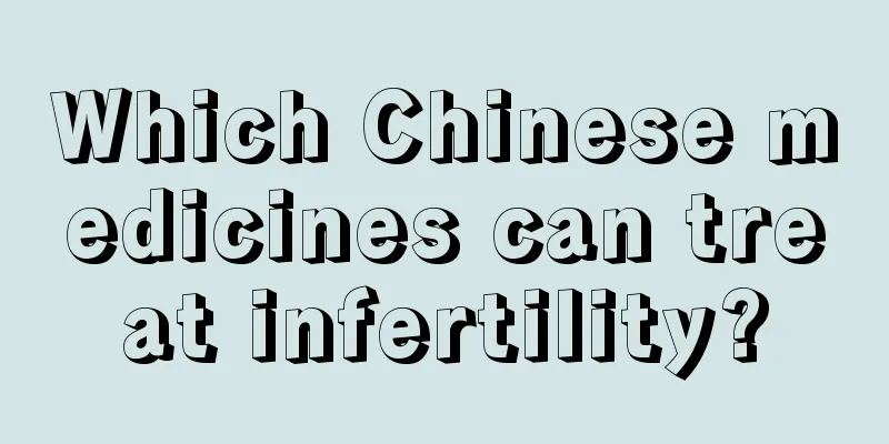 Which Chinese medicines can treat infertility?