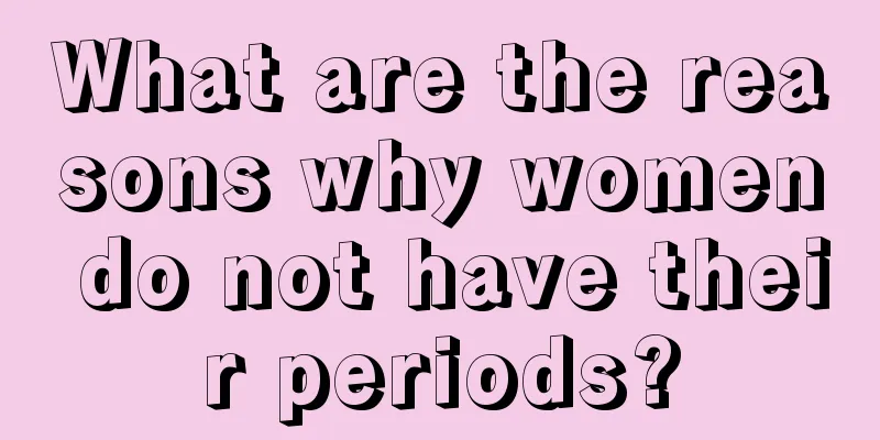 What are the reasons why women do not have their periods?