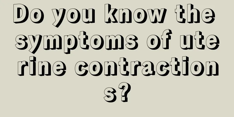 Do you know the symptoms of uterine contractions?