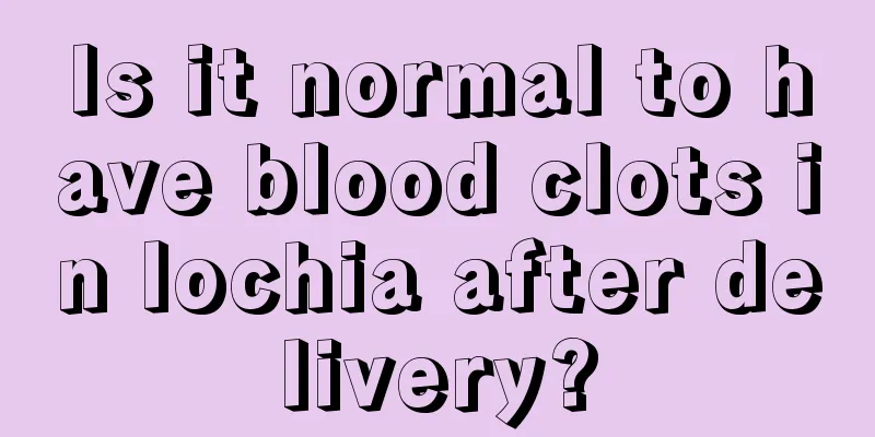 Is it normal to have blood clots in lochia after delivery?