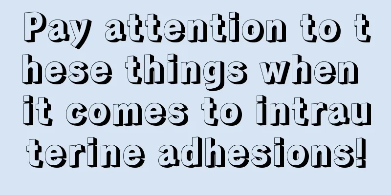 Pay attention to these things when it comes to intrauterine adhesions!