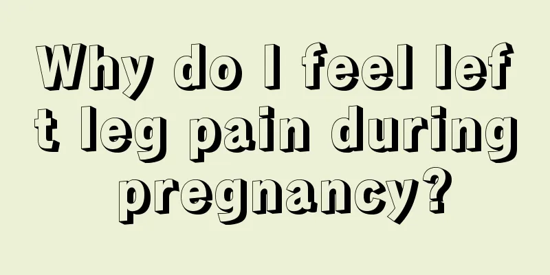 Why do I feel left leg pain during pregnancy?