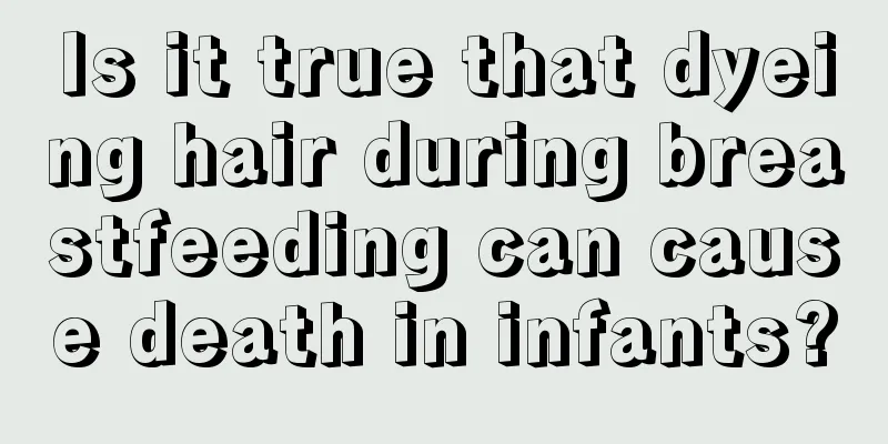 Is it true that dyeing hair during breastfeeding can cause death in infants?