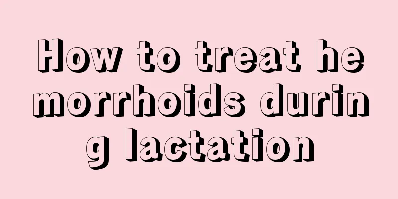 How to treat hemorrhoids during lactation