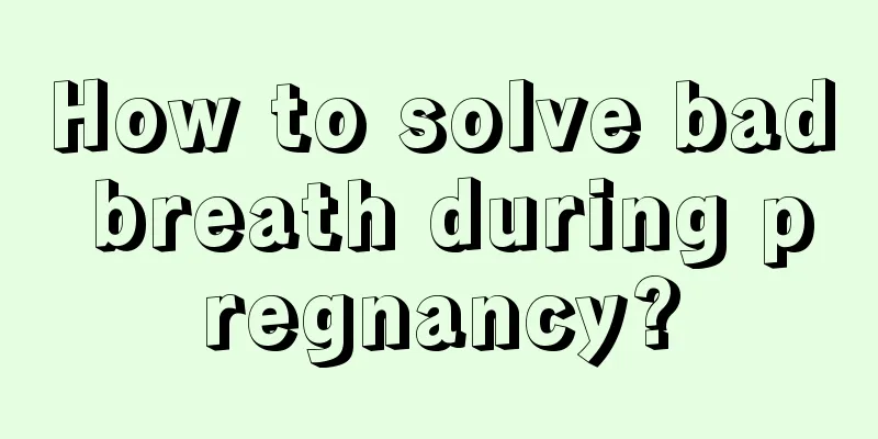 How to solve bad breath during pregnancy?