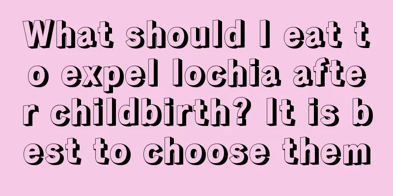 What should I eat to expel lochia after childbirth? It is best to choose them