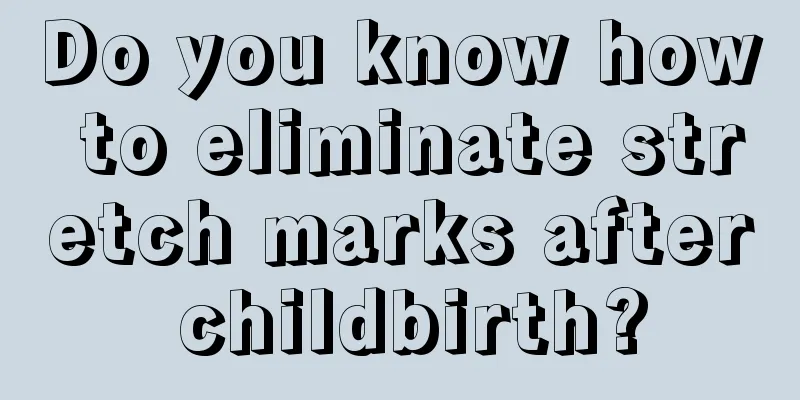 Do you know how to eliminate stretch marks after childbirth?